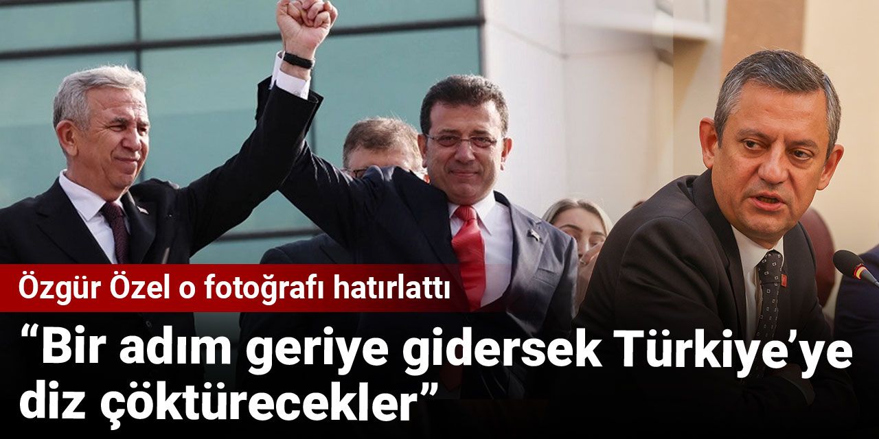 Özgür Özel o fotoğrafı hatırlattı: Bir adım geriye gidersek Türkiye'ye diz çöktürecekler