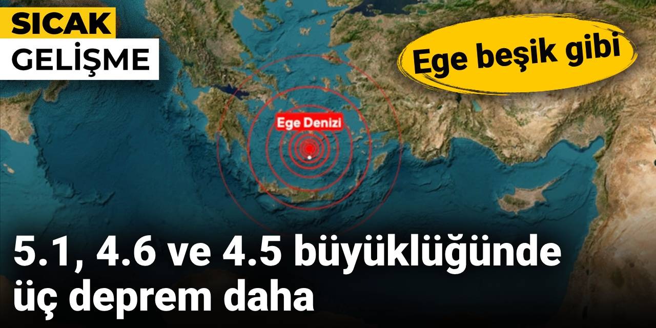 Ege beşik gibi: 5.1, 4.6 ve 4.5 büyüklüğünde üç deprem daha