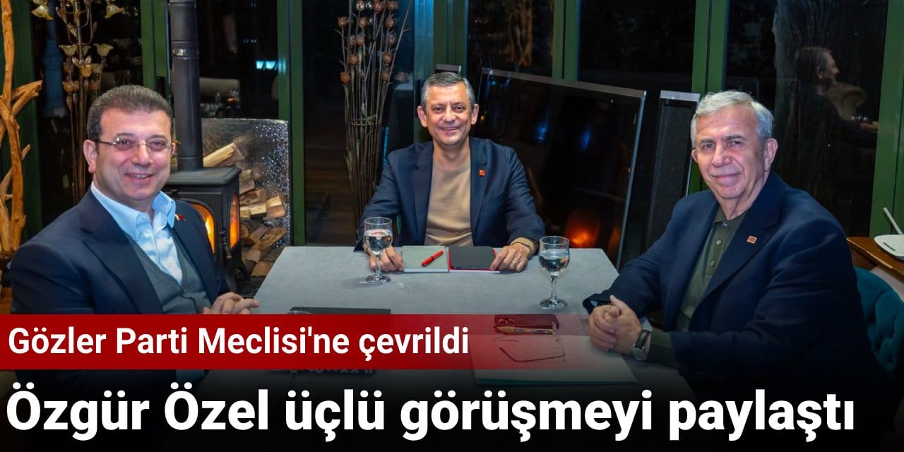Özgür Özel üçlü görüşmeyi paylaştı: CHP'de gözler Parti Meclisi'ne çevrildi