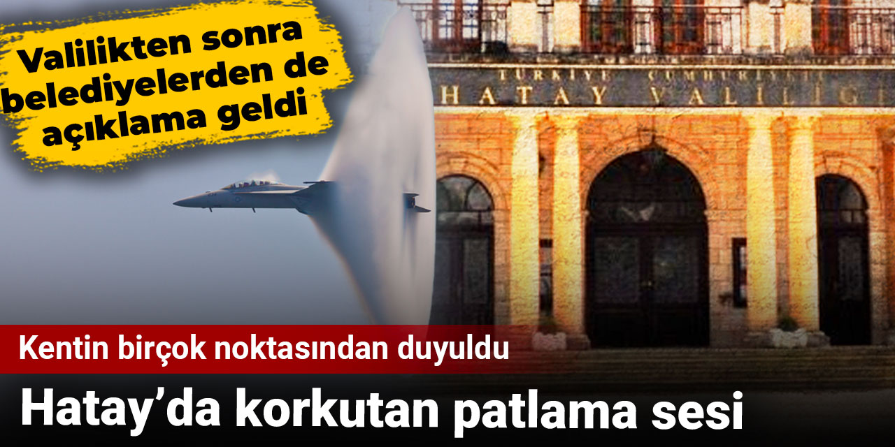Hatay'da patlama sesleri: Valilikten açıklama