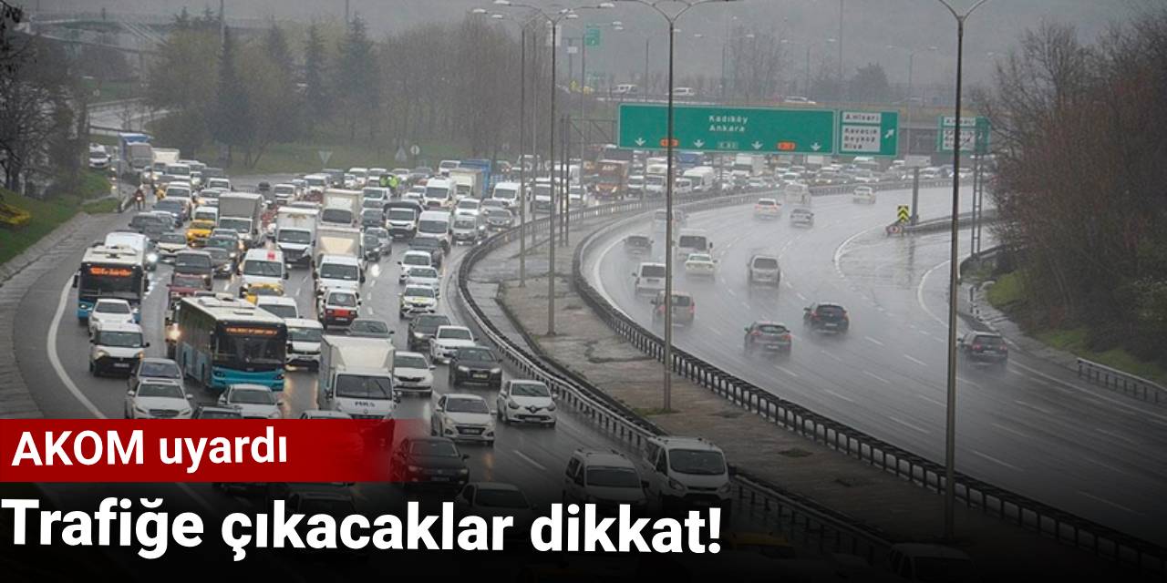İstanbul'da trafiğe çıkacaklar dikkat: AKOM uyardı