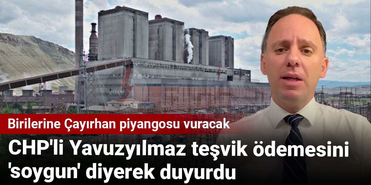 CHP'li Yavuzyılmaz 'soygun' diyerek duyurdu: Birilerine Çayırhan piyangosu vuracak