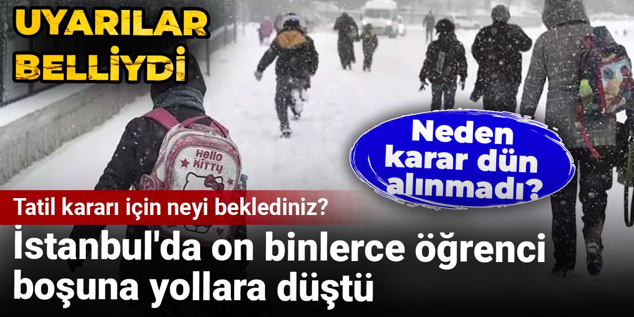 Tatil kararı için neyi beklediniz? İstanbul'da on binlerce öğrenci boşuna yollara düştü