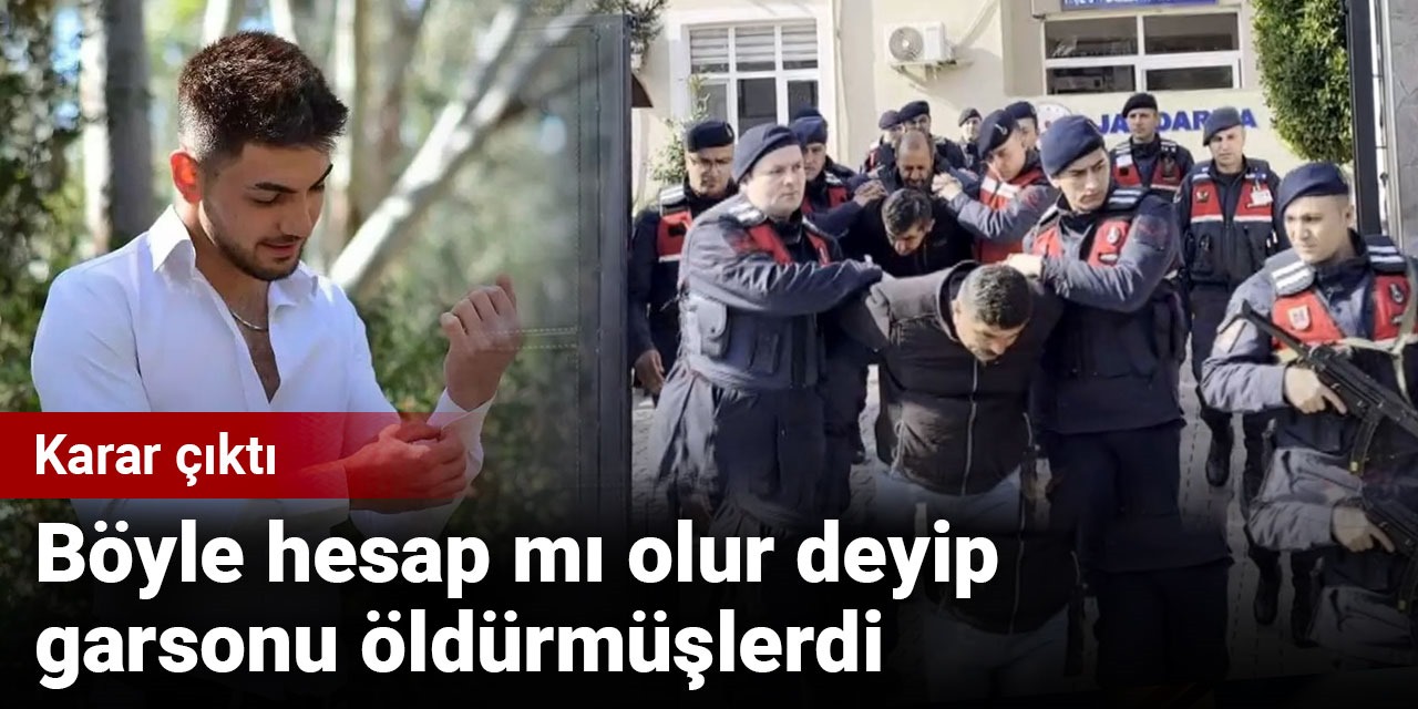 Böyle hesap mı olur deyip garsonu öldürmüşlerdi: Karar çıktı
