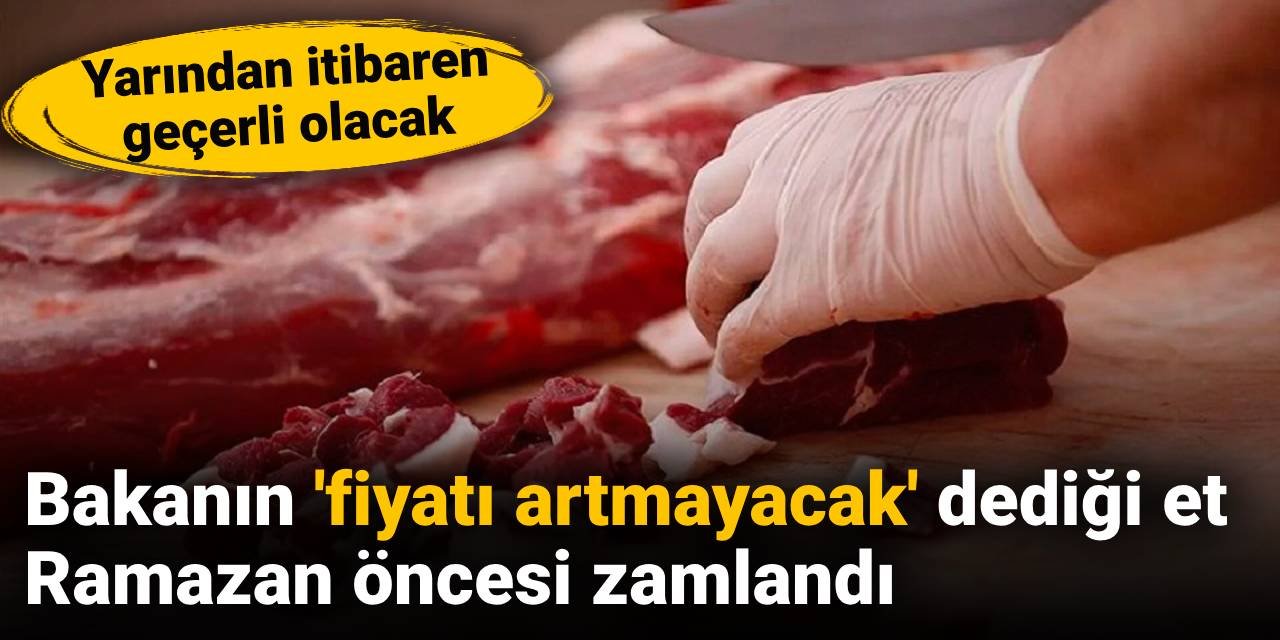 Bakanın 'fiyatı artmayacak' dediği et Ramazan öncesi zamlandı