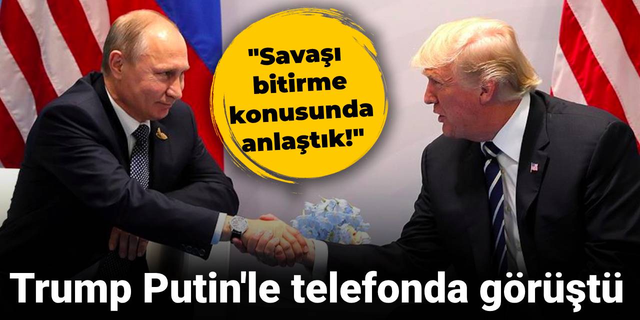 ABD Başkanı Trump Putin'le telefonla görüştü: 'Savaşı bitirme konusunda anlaştık'