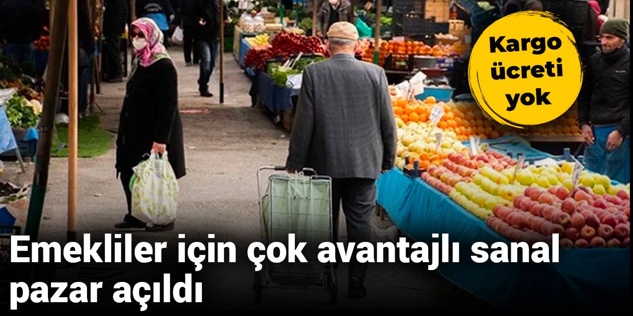 Emekliler için çok avantajlı 'sanal pazar' açıldı
