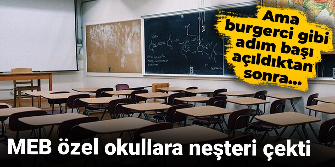 MEB özel okullara neşteri çekti: Ama burgerci gibi adım başı açıldıktan sonra