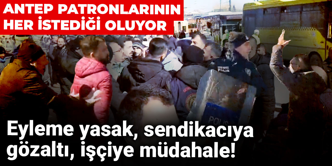 Gaziantep’teki büyük işçi direnişine polis çemberi! Grevdeki emekçiye göz açtırmıyorlar