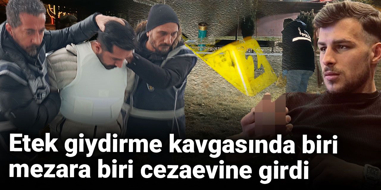 Etek giydirme kavgasında biri mezara biri cezaevine girdi