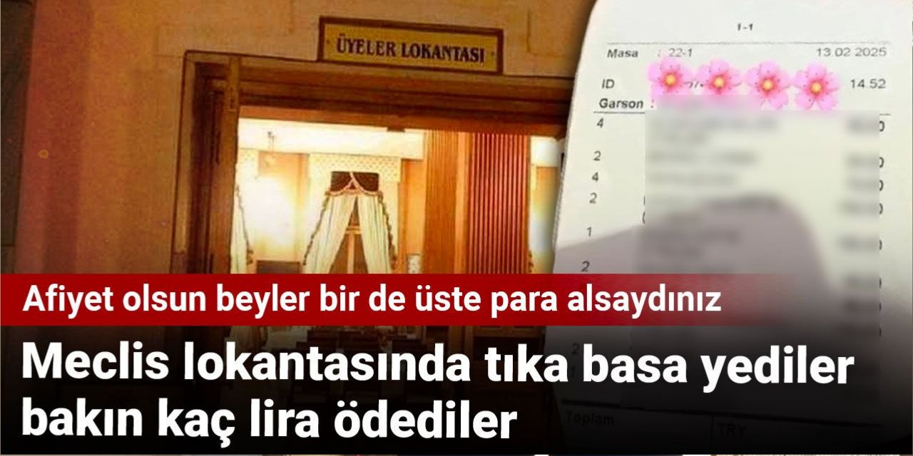 Meclis lokantasında tıka basa yediler bakın kaç lira ödediler: Afiyet olsun beyler bir de üste para alsaydınız