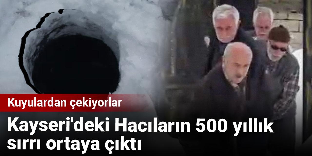 Kayseri'deki Hacıların 500 yıllık sırrı ortaya çıktı: Kuyulardan çekiyorlar