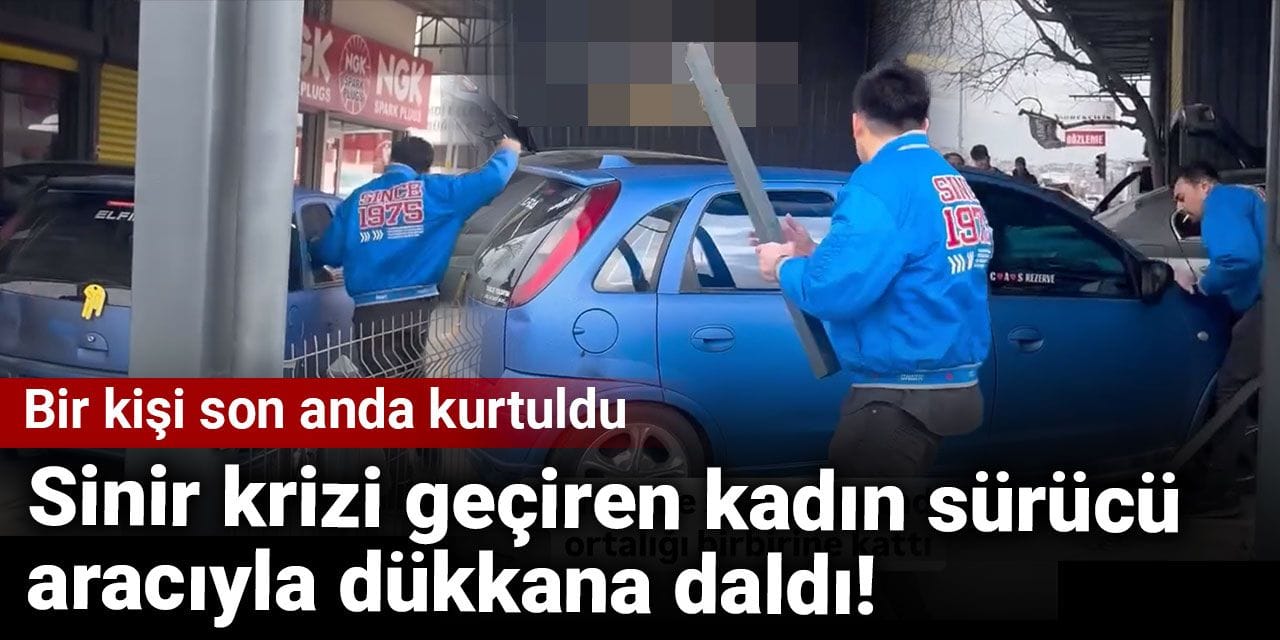Sinir krizi geçiren kadın sürücü aracıyla dükkana daldı! Bir kişi son anda kurtuldu