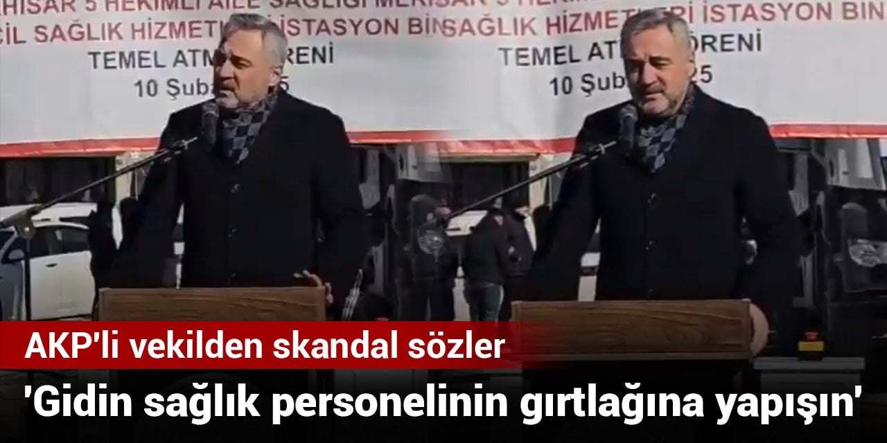 AKP'li vekilden skandal sözler: Gidin sağlık personelinin gırtlağına yapışın