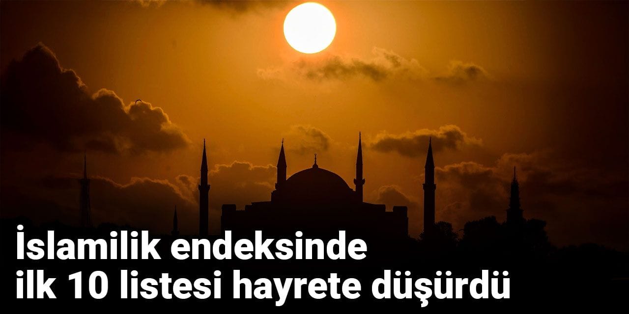İslamilik endeksinde ilk 10 listesi hayrete düşürdü