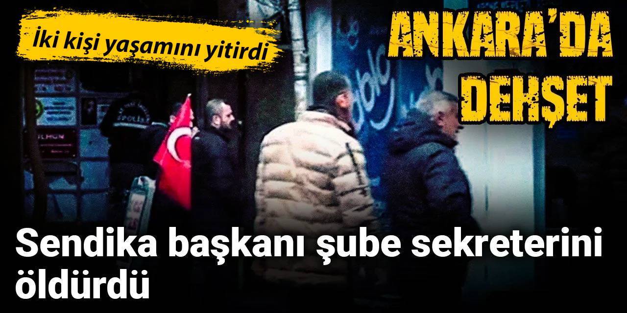 SON DAKİKA! Ankara'da dehşet: Sendika başkanı şube sekreterini öldürdü