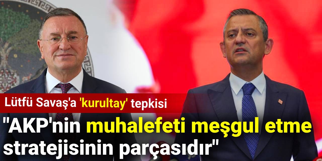 Özgür Özel'den Lütfü Savaş'a 'kurultay' tepkisi