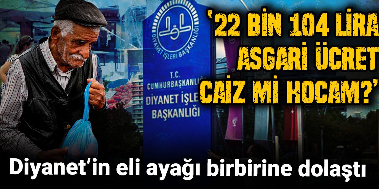 Diyanetin eli ayağı birbirine dolaştı: '22 bin 104 lira asgari ücret caiz mi hocam?'