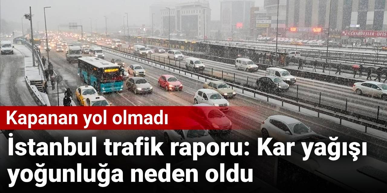 İstanbul trafik raporu: Kar yağışı yoğunluğa neden oldu