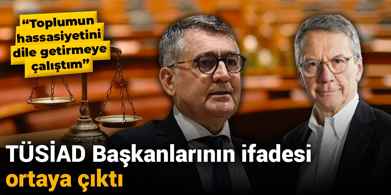 TÜSİAD Başkanlarının ifadesi ortaya çıktı