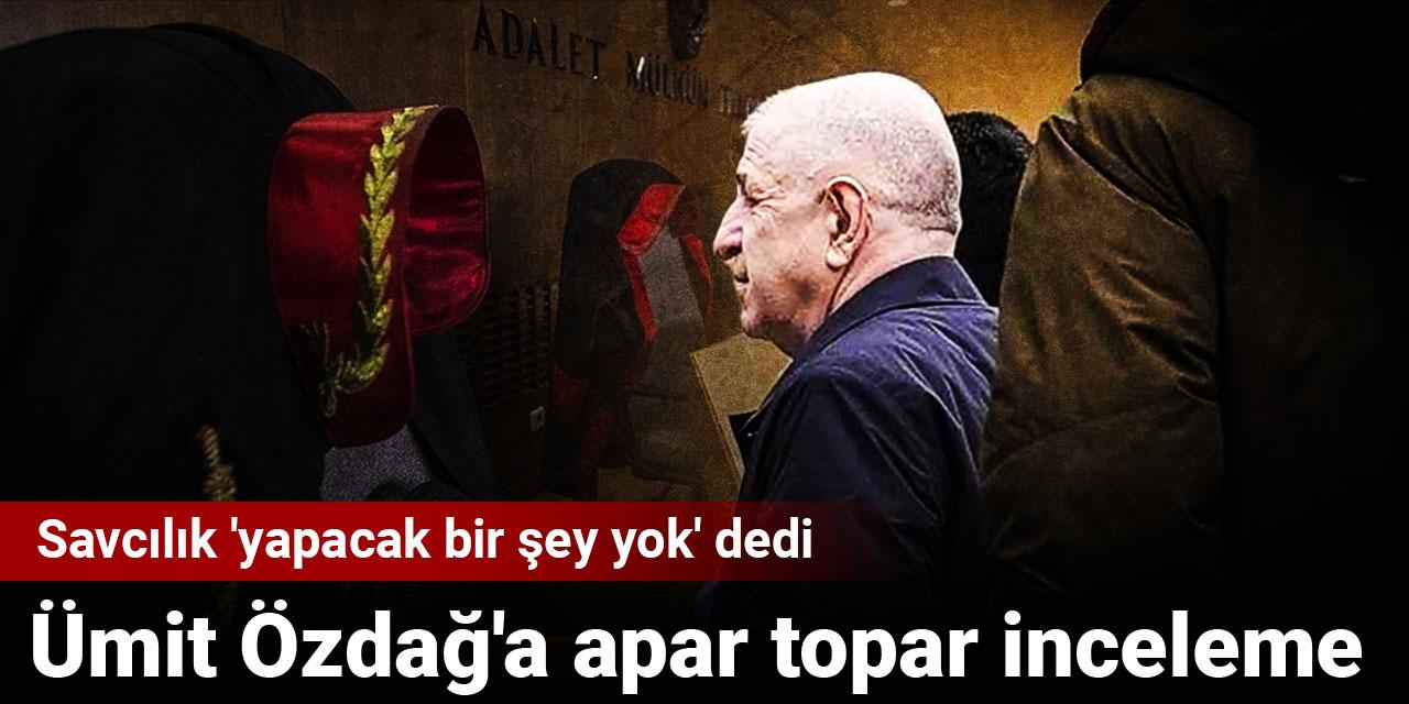 Ümit Özdağ'a apar topar inceleme: Savcılık 'yapacak bir şey yok' dedi