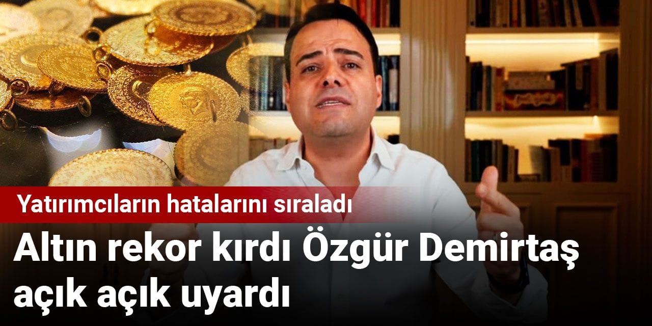Altın rekor kırdı Özgür Demirtaş açık açık uyardı: Yatırımcıların hatalarını sıraladı