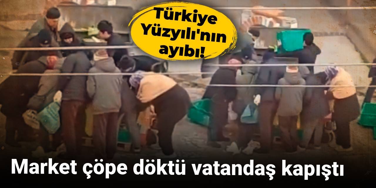 Market çöpe döktü vatandaş kapıştı: 'Türkiye Yüzyılı'nın ayıbı