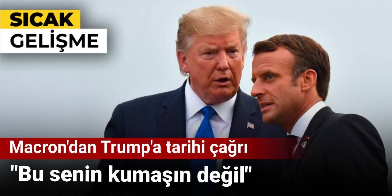 Macron'dan Trump'a tarihi çağrı: Bu senin kumaşın değil