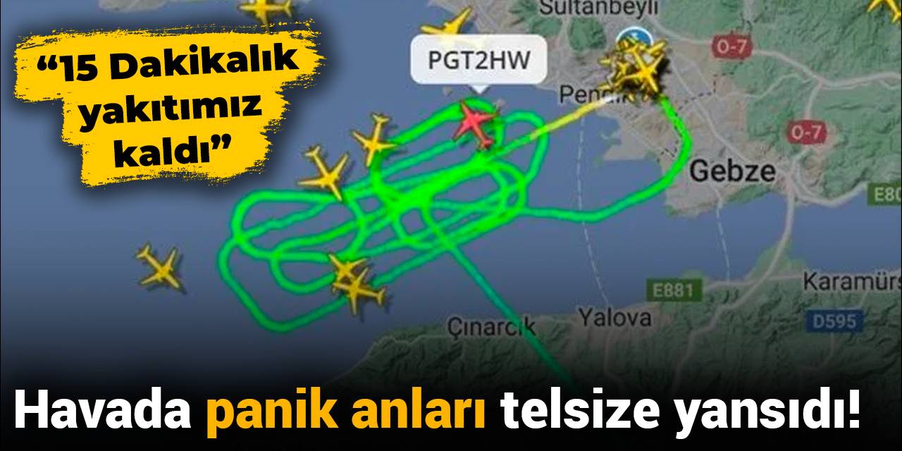 Sabiha Gökçen'de korku dolu anlar: 15 dakikalık yakıtımız kaldı
