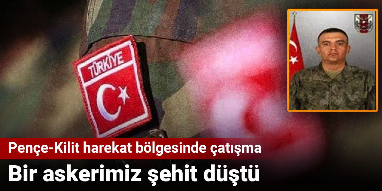 Son dakika.. Pençe-Kilit bölgesinde çatışma: Bir asker şehit düştü