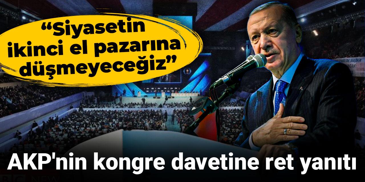 AKP'nin kongre davetine ret yanıtı: Siyasetin ikinci el pazarına düşmeyeceğiz