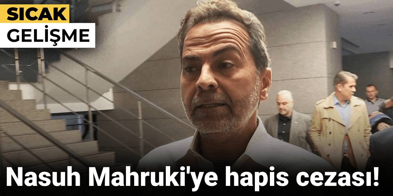 Son dakika... Nasuh Mahruki'ye hapis cezası
