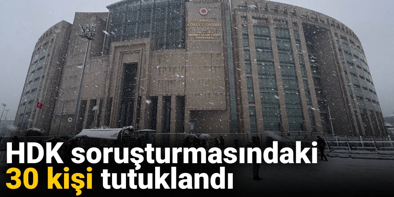 HDK soruşturmasında 30 kişi tutuklandı