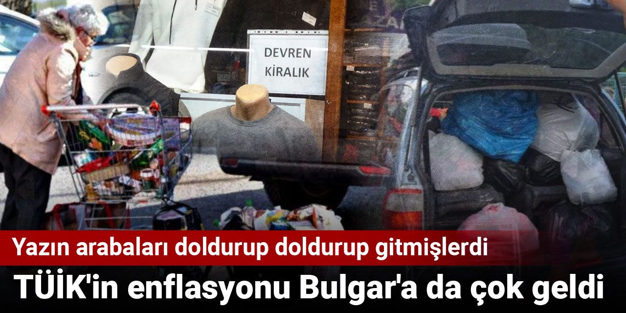 TÜİK'in enflasyonu Bulgar'a da çok geldi: Yazın arabaları doldurup doldurup gitmişlerdi
