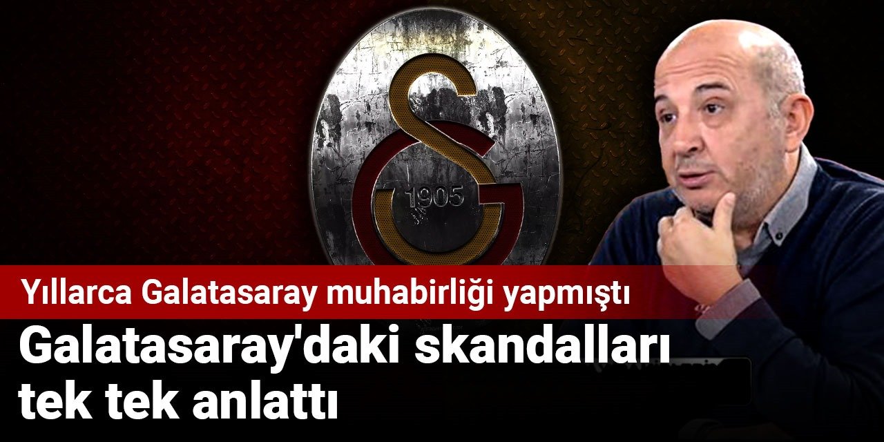 Yıllarca Galatasaray muhabirliği yapmıştı: Galatasaray'daki skandalları tek tek anlattı