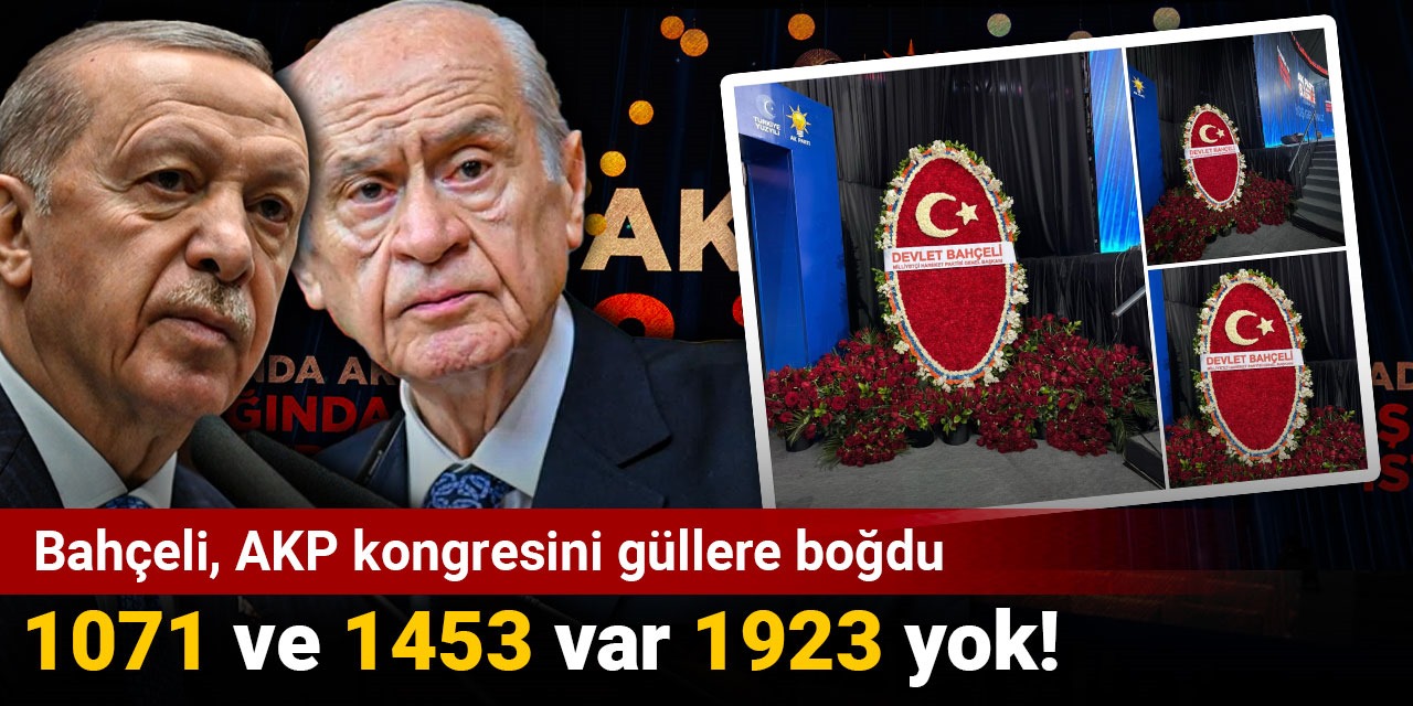 Bahçeli, AKP Kongresini güllere boğdu! 1071 ve 1453 var 1923 yok!