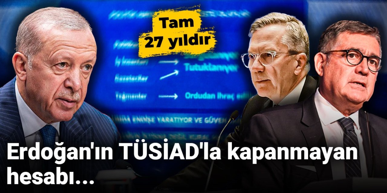 Erdoğan'ın TÜSİAD'la kapanmayan hesabı... Tam 27 yıldır