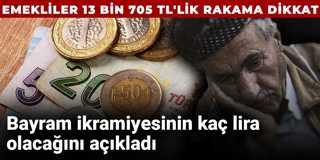 Bayram ikramiyesinin kaç lira olacağını açıkladı: Emekliler 13 bin 705 TL'lik rakama dikkat