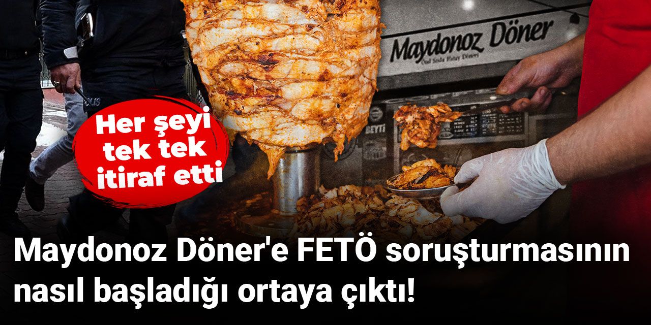 Maydonoz Döner'e FETÖ soruşturmasının nasıl başladığı ortaya çıktı!  Her şeyi tek tek itiraf etti