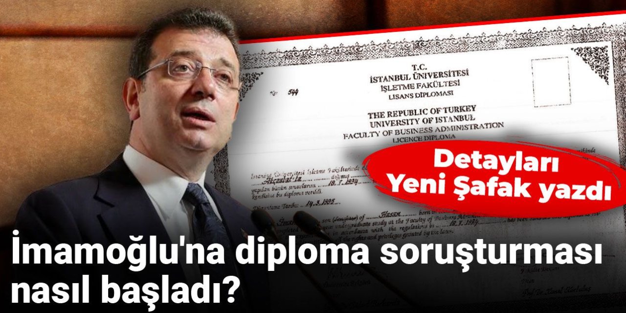 İmamoğlu'na diploma soruşturması nasıl başladı? Detayları Yeni Şafak yazdı
