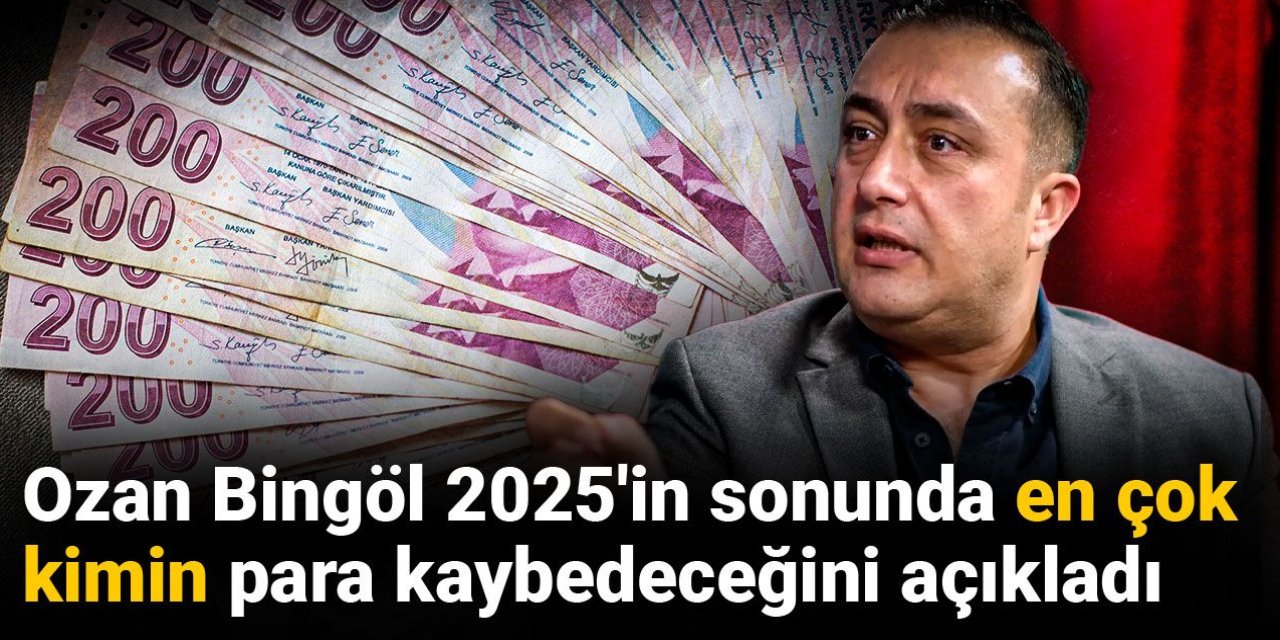 Ozan Bingöl 2025'in sonunda en çok kimin para kaybedeceğini açıkladı