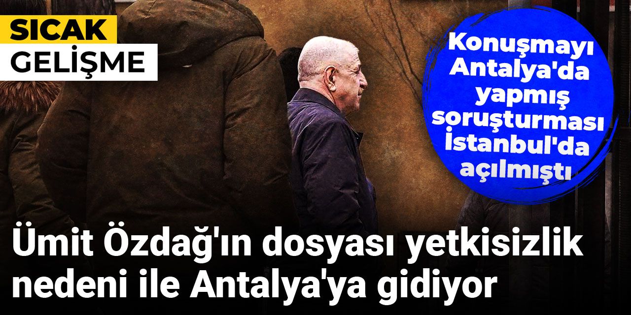 Son dakika...Ümit Özdağ dosyası yeniden Antalya'ya gidiyor