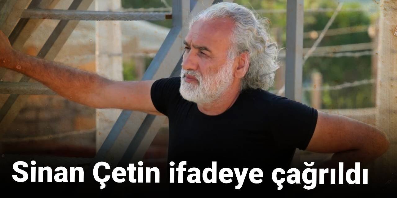 Son dakika... Sinan Çetin ifadeye çağrıldı