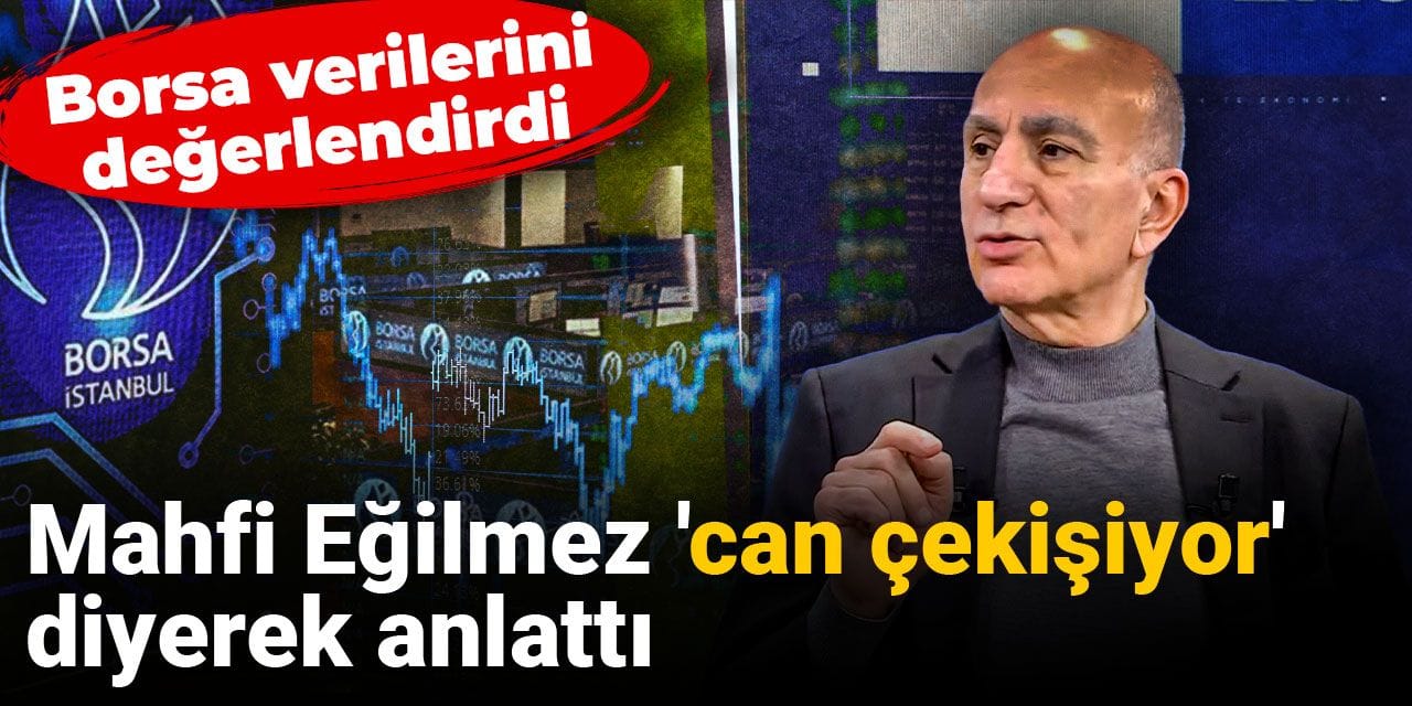 Mahfi Eğilmez 'can çekişiyor' diyerek anlattı: Borsa verilerini değerlendirdi
