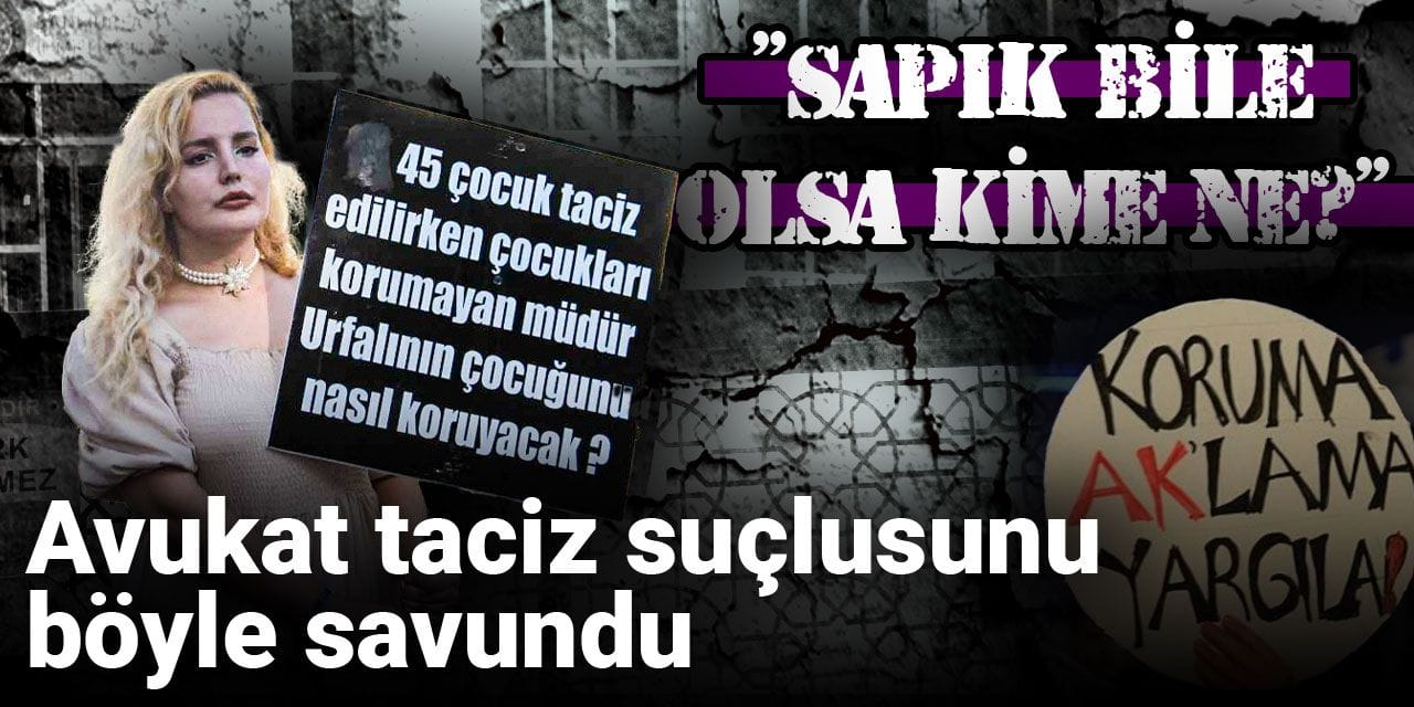 Avukat taciz suçlusunu böyle savundu: Sapık bile olsa kime ne