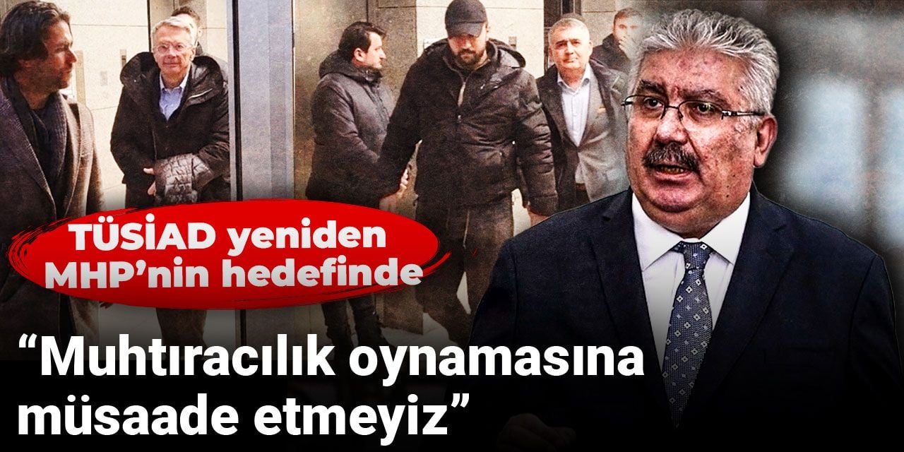 TÜSİAD yeniden MHP’nin hedefinde: Muhtıracılık oynamasına müsaade etmeyiz