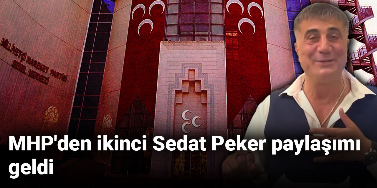 MHP'den ikinci Sedat Peker paylaşımı geldi