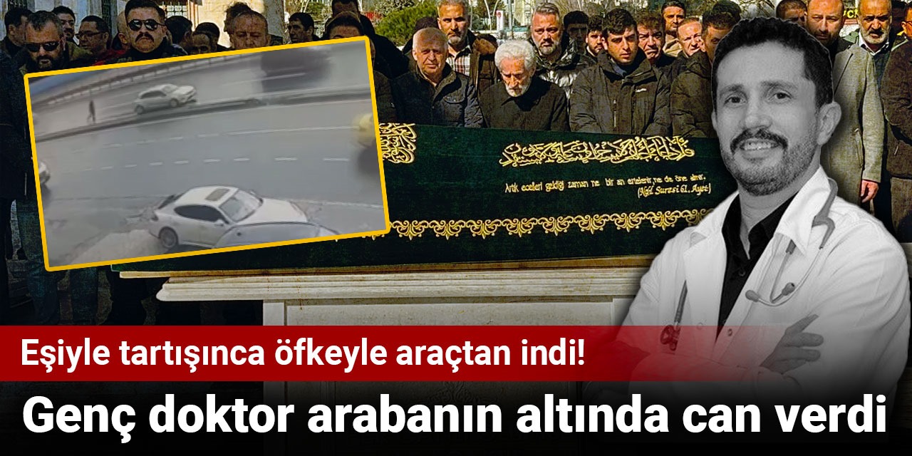 Eşiyle tartışınca öfkeyle araçtan indi! Genç doktor arabanın altında can verdi