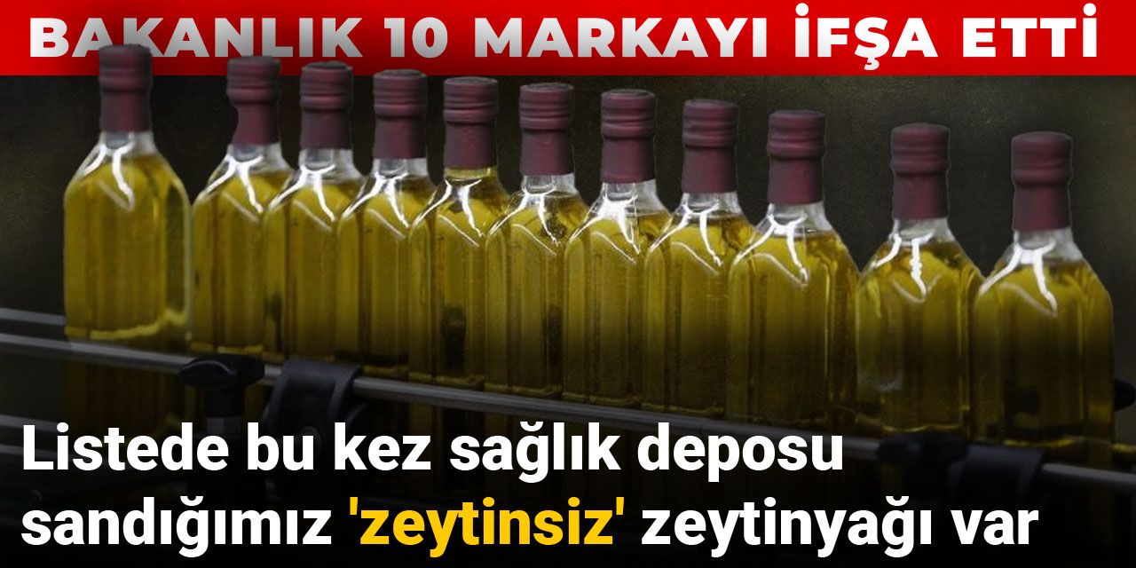 Bakanlık 10 markayı ifşa etti: Listede bu kez sağlık deposu sandığımız 'zeytinsiz' zeytinyağı var
