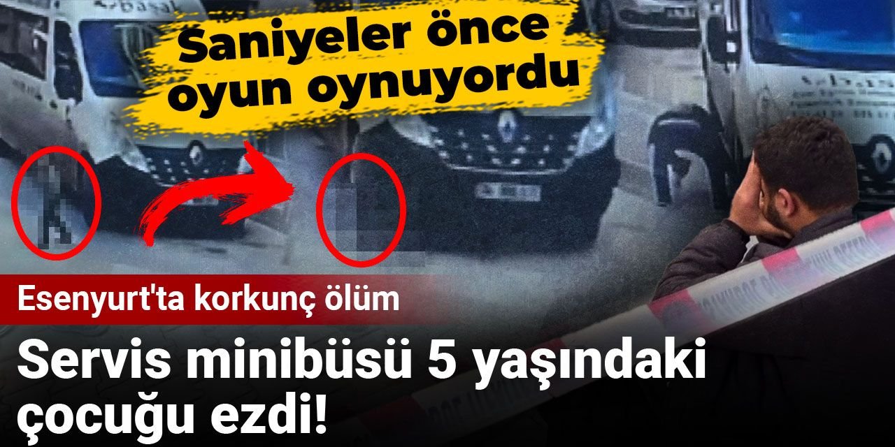 Servis minibüsü 5 yaşındaki çocuğu ezdi! Esenyurt'ta korkunç ölüm: Saniyeler önce oyun oynuyordu
